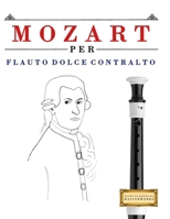 Mozart per Flauto Dolce Contralto: 10 Pezzi Facili per Flauto Dolce Contralto Libro per Principianti (Italian Edition) 1807561801 Book Cover