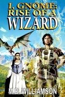 I, Gnome: Rise of a Wizard 1087924685 Book Cover