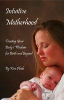 Intuitive Motherhood - Trusting Your Body's Wisdom for Birth and Beyond 0991190807 Book Cover