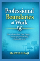 Professional Boundaries at Work: How to Protect Your Time, Energy, and Integrity While Building a Sustainable Career B0GM63GQJ2 Book Cover