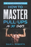 The Home Workout Plan: How to Master Pull-Ups in 30 Days 1539371263 Book Cover