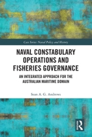 Naval Constabulary Operations and Fisheries Governance: An Integrated Approach to the Australian Maritime Domain 1032642017 Book Cover