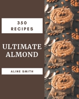 350 Ultimate Almond Recipes: Explore Almond Cookbook NOW! B08PJWJX2Q Book Cover