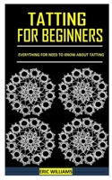 Tatting for Beginners: Everything for Need to Know About Tatting B09251RLLT Book Cover