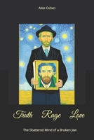 Truth Rage Love: The Shattered Mind of a Broken Jew B0C1JD2Y8B Book Cover