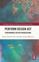 Perform Design Act: Performance Design Provocations (Routledge Advances in Theatre & Performance Studies) 1032705426 Book Cover