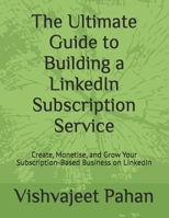 The Ultimate Guide to Building a LinkedIn Subscription Service: Create, Monetise, and Grow Your Subscription-Based Business on LinkedIn B0DRWPQY27 Book Cover