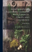 Monograph On Flavoring Extracts With Essences, Syrups, and Colorings: Also, Formulas for Their Preparation 102036579X Book Cover