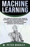 Machine Learning: A Comprehensive, Step-By-Step Guide To Learning And Understanding Machine Learning From Beginners, Intermediate, Advanced, To Expert Concepts and Techniques 139311461X Book Cover