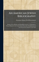 An American Jewish Bibliography: Being a List of Books and Pamphlets by Jews, or Relating to Them, Printed in the United States From the Establishment of the Press in the Colonies Until 1850 1025267141 Book Cover