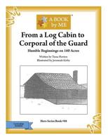 From a Log Cabin to the Corporal of the Guard: Humble Beginnings on 160 Acres 1977636241 Book Cover