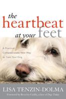 The Heartbeat at Your Feet: A Practical, Compassionate New Way to Train Your Dog 1442218177 Book Cover