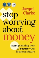 Stop Worrying about Money: Start Planning Now to Secure Your Financial Future 1394176880 Book Cover