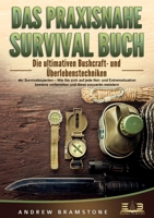Das Praxisnahe Survival Buch: Die ultimativen Bushcraft- und Überlebenstechniken der Survivalexperten - Wie Sie sich auf jede Not- und Extremsituation ... und diese souverän meistern (German Edition) 3989356445 Book Cover
