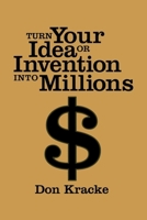Turn Your Idea or Invention into Millions 1581151985 Book Cover