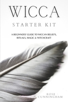 Wicca Starter Kit: A Beginners' Guide to Wicca Beliefs, Rituals, Magic and Witchcraft 1914128281 Book Cover