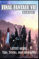 FINAL FANTASY VII REMAKE Latest Guide: Tips, Tricks, and Strategies B0B92NWYK7 Book Cover