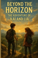 Beyond the Horizon: The Adventure of Kai and Lia: A Journey of Courage, Friendship, and Discovery B0FMRVT1Q5 Book Cover