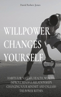 WILLPOWER TRANSFORM YOUR LIFE: CHANGE YOURSELF AND UNLEASH THE POWER WITHIN. HABITS FOR SUCCESS, HEALTH, WEALTH. IMPROVE MINDFUL RELATIONSHIPS ... & MENTAL TOUGHNESS (Emotions management) B088VSTSXY Book Cover