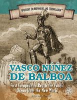 Vasco Núñez de Balboa: First European to Reach the Pacific Ocean from the New World 1477788301 Book Cover