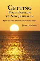 Getting from Babylon to New Jerusalem: #3 in the Real Prophecy Unveiled Series 0595298931 Book Cover