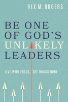 Be One of God’s Unlikely Leaders: Live With Focus, Get Things Done 1625863381 Book Cover