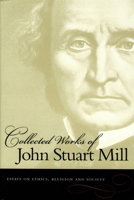 Essays on Ethics, Religion and Society (Collected Works of John Stuart Mill) 0865976570 Book Cover