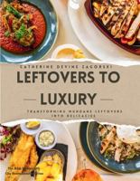 Leftovers to Luxury: Transforming Mundane Leftovers into Delicacies 1964283388 Book Cover