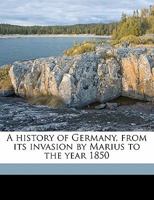 A History Of Germany: From Its Invasion By Marius To The Year 1850 117594534X Book Cover