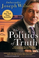 The Politics of Truth: A Diplomat's Memoir: Inside the Lies that Led to War and Betrayed My Wife's CIA Identity