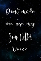 Don't Make Me Use My Gem Cutter Voice: The perfect gift for the professional in your life - Funny 119 page lined journal! 1674790430 Book Cover