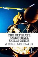 The Ultimate Basketball Skills Guide 1502485206 Book Cover