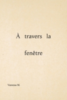 À travers la fenêtre (French Edition) B0GXX7VCZ6 Book Cover