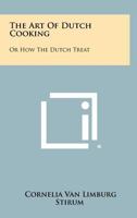 The Art of Dutch Cooking: Or How the Dutch Treat 1258468743 Book Cover