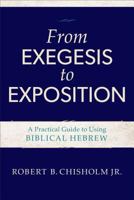 From Exegesis to Exposition: A Practical Guide to Using Biblical Hebrew 0801021715 Book Cover