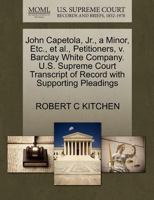 John Capetola, Jr., a Minor, Etc., et al., Petitioners, v. Barclay White Company. U.S. Supreme Court Transcript of Record with Supporting Pleadings 1270334336 Book Cover