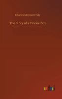 The Story of a Tinder-Box: A Course of Lectures Delivered Before a Juvenile Auditory at the London Institution During the Christmas Holidays of 1888-89 9362927969 Book Cover