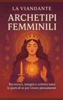 Archetipi Femminili: Riconosci, integra e celebra tutte le parti di te per vivere pienamente (Italian Edition) B0FNJGZWJK Book Cover