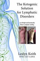 The Ketogenic Solution for Lymphatic Disorders: Lose Weight and Dramatically Reduce Lymphatic Swelling 1943721122 Book Cover