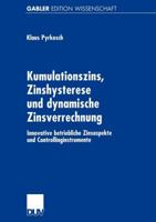 Kumulationszins, Zinshysterese Und Dynamische Zinsverrechnung: Innovative Betriebliche Zinsaspekte Und Controllinginstrumente 3824474255 Book Cover