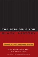 The Struggle for Black History: Foundations for a Critical Black Pedagogy in Education 0761838368 Book Cover