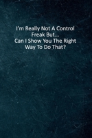 I'm Really Not A Control Freak But... Can I Show You The Right Way To Do That?: 6 X 9 Blank Lined Coworker Gag Gift Funny Office Notebook Journal 1671198220 Book Cover