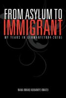 From Asylum to Immigrant: My Years in Germany(1984-2010) 146788510X Book Cover