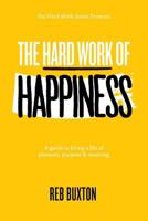 The Hard Work of Happiness: A Guide to Living a Life of Pleasure, Purpose & Meaning 1732378827 Book Cover