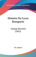 Histoire Du Lyc�e Bonaparte (Coll�ge Bourbon) (Classic Reprint) 1144026067 Book Cover