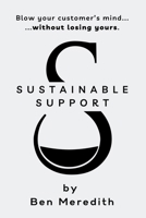 Sustainable Support: Blow Your Customer's Mind Without Losing Yours B0DZHBZLQ7 Book Cover