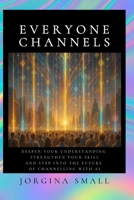 Everyone Channels: Deepen Your Understanding, Strengthen your Skill and Step into the Future of Channelling with AI B0FP45W9ZF Book Cover