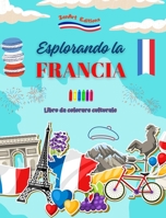 Esplorando la Francia - Libro da colorare culturale - Disegni creativi di simboli francesi: Le icone della cultura francese si mescolano in un fantast B0CLHC6XJG Book Cover