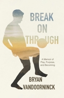 Break on Through: A Memoir of Play, Purpose, and Becoming B0FGMYS32K Book Cover