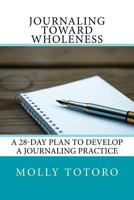 Journaling Toward Wholeness: A 28-Day Plan to Develop a Journaling Practice 154693538X Book Cover